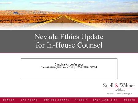 D E N V E R L A S V E G A S O R A N G E C O U N T Y P H O E N I X S A L T L A K E C I T Y T U C S O N Nevada Ethics Update for In-House Counsel Cynthia.