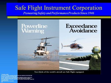 Safe Flight Instrument Corporation Pioneering Safety and Performance Products Since 1946 Proprietary Notice This document contains proprietary information.