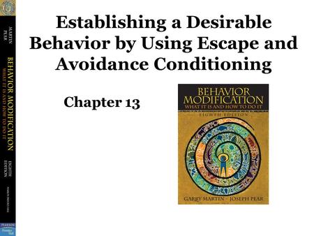 Establishing a Desirable Behavior by Using Escape and Avoidance Conditioning Chapter 13.