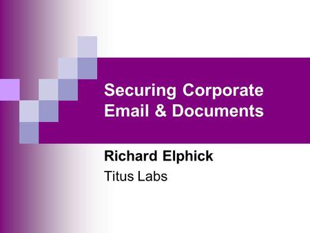 Securing Corporate Email & Documents Richard Elphick Titus Labs.