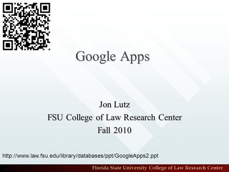 Florida State University College of Law Research Center Google Apps Jon Lutz FSU College of Law Research Center Fall 2010