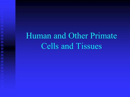 Human and Other Primate Cells and Tissues. Human Source Material Blood and blood products Blood and blood products Vaginal secretions Vaginal secretions.