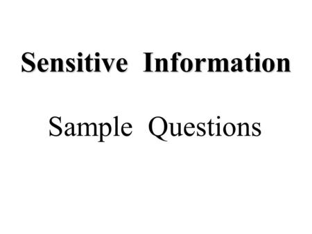 Sensitive Information Sample Questions. 1.Any formula, pattern, device or compilation of information which is used in one’s business and which gives him.