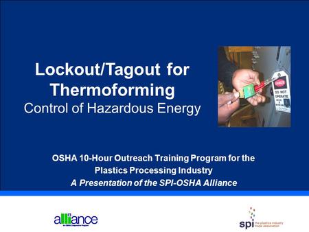 Lockout/Tagout for Thermoforming Control of Hazardous Energy OSHA 10-Hour Outreach Training Program for the Plastics Processing Industry A Presentation.