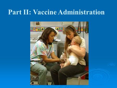 Part II: Vaccine Administration. Objectives  Participants will gain knowledge and enhance skills of current immunization issues by: Identifying common.