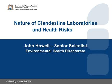 Nature of Clandestine Laboratories and Health Risks John Howell – Senior Scientist Environmental Health Directorate.