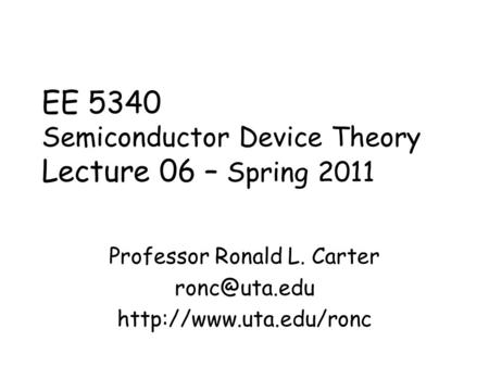 EE 5340 Semiconductor Device Theory Lecture 06 – Spring 2011 Professor Ronald L. Carter