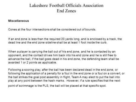 Lakeshore Football Officials Association End Zones Miscellaneous Cones at the four intersections shall be considered out of bounds. If an end zone is less.