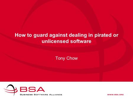 How to guard against dealing in pirated or unlicensed software Tony Chow.