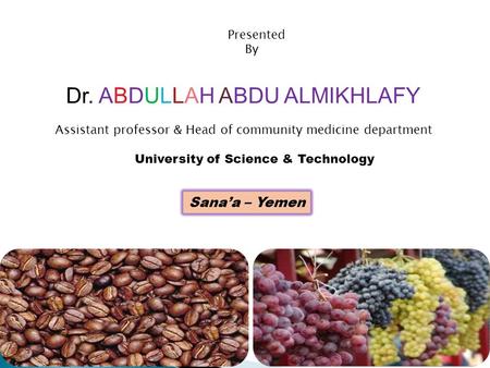 Dr. ABDULLAH ABDU ALMIKHLAFY Assistant professor & Head of community medicine department Presented By University of Science & Technology Sana’a – Yemen.