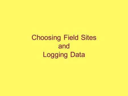 Choosing Field Sites and Logging Data. SODA: The Life-force of a Geographer Speculate –Why is that there? –Create hypothesis and/or research question.