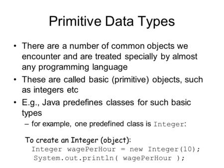 Primitive Data Types There are a number of common objects we encounter and are treated specially by almost any programming language These are called basic.