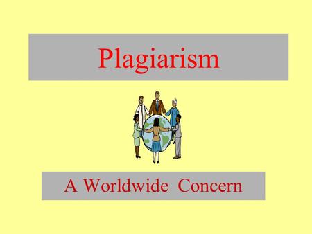 Plagiarism A Worldwide Concern. What is plagiarism? Whether deliberate or inadvertent, plagiarism is a form of stealing.