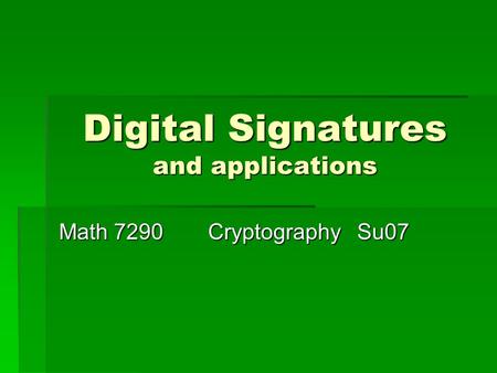 Digital Signatures and applications Math 7290CryptographySu07.