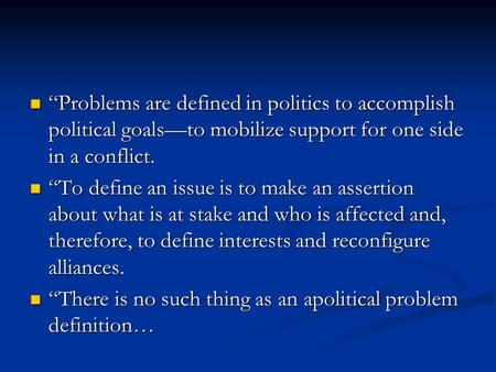 “Problems are defined in politics to accomplish political goals—to mobilize support for one side in a conflict. “Problems are defined in politics to accomplish.