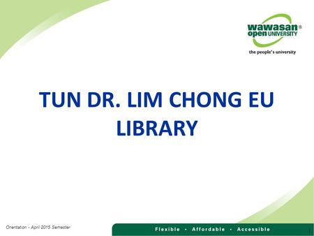 TUN DR. LIM CHONG EU LIBRARY 1 Orientation - April 2015 Semester.