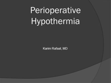 Perioperative Hypothermia Karim Rafaat, MD. Introduction  The human thermoregulatory system usually maintains core body temperature within 0.2 ℃ of 37.