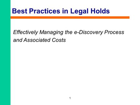 1 Best Practices in Legal Holds Effectively Managing the e-Discovery Process and Associated Costs.
