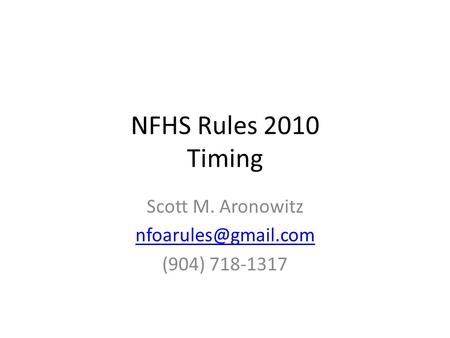 NFHS Rules 2010 Timing Scott M. Aronowitz (904) 718-1317.