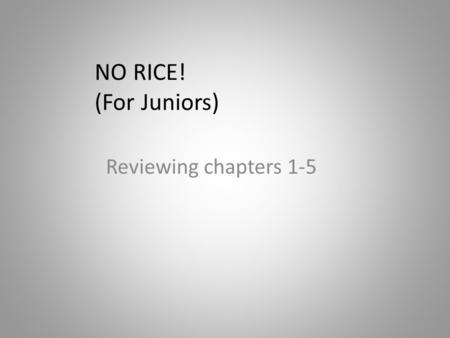 NO RICE! (For Juniors) Reviewing chapters 1-5. indirect vicarious instigate impetuous.