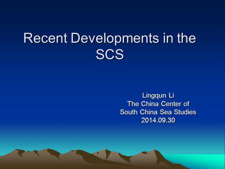 Recent Developments in the SCS Lingqun Li The China Center of South China Sea Studies 2014.09.30.
