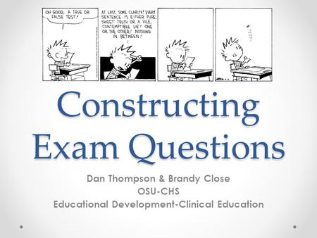 Constructing Exam Questions Dan Thompson & Brandy Close OSU-CHS Educational Development-Clinical Education.