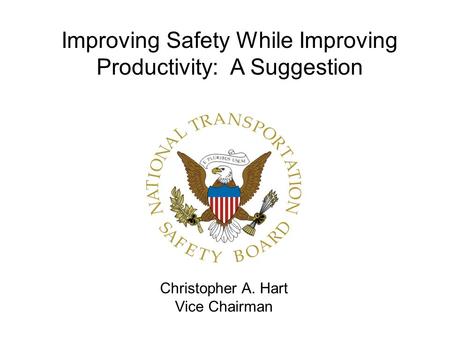 Christopher A. Hart Vice Chairman Improving Safety While Improving Productivity: A Suggestion.