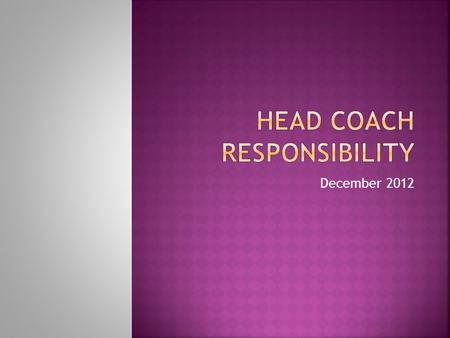 December 2012.  Bylaw 11.1.2.1 now states that a head coach is presumed to be responsible for the actions of all assistant coaches and administrations.