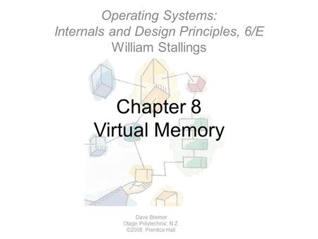 Chapter 8 Virtual Memory Operating Systems: Internals and Design Principles, 6/E William Stallings Dave Bremer Otago Polytechnic, N.Z. ©2008, Prentice.