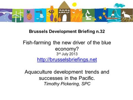 Brussels Development Briefing n.32 Fish-farming the new driver of the blue economy? 3 rd July 2013  Aquaculture development.