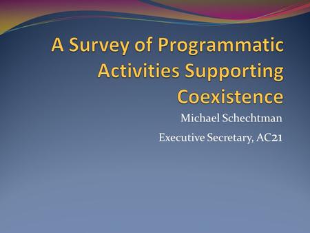 Michael Schechtman Executive Secretary, AC 21. What will and will not be covered Programmatic activities within and outside government Not a comprehensive.