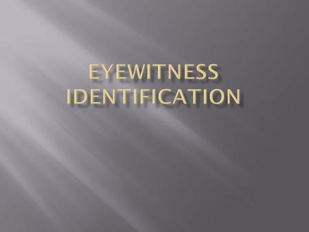  GOALS:  Identify 3 causes of false eyewitness identification  Identify solutions to those causes.