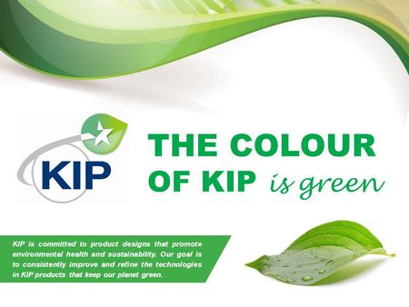 THE COLOUR OF KIP is green THE COLOUR OF KIP is green KIP is committed to product designs that promote environmental health and sustainability. Our goal.