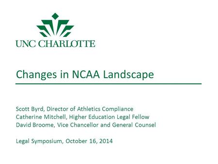 Changes in NCAA Landscape Scott Byrd, Director of Athletics Compliance Catherine Mitchell, Higher Education Legal Fellow David Broome, Vice Chancellor.