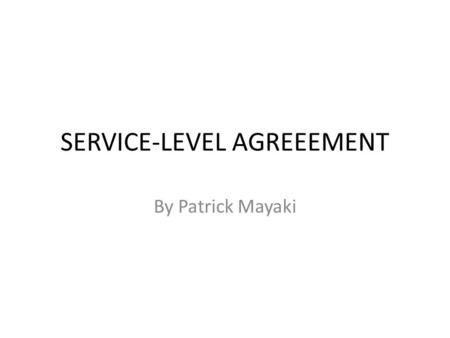 SERVICE-LEVEL AGREEEMENT By Patrick Mayaki. DEFINITION A Service-level agreement (SLA) is a document that describes the level of service expected by a.
