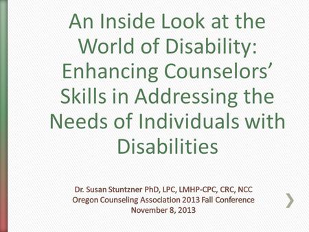 An Inside Look at the World of Disability: Enhancing Counselors’ Skills in Addressing the Needs of Individuals with Disabilities.