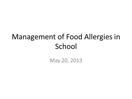 Management of Food Allergies in School May 20, 2013.