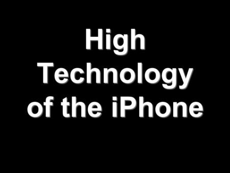 High Technology of the iPhone. Content Multi-Touch SystemMulti-Touch System OS XOS X WirelessWireless AccelerometerAccelerometer Proximity SensorProximity.
