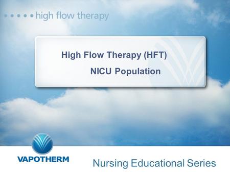 High Flow Therapy (HFT) NICU Population Nursing Educational Series.