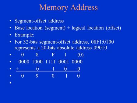 Memory Address Segment-offset address Base location (segment) + logical location (offset) Example: For 32-bits segment-offset address, 08F1:0100 represents.