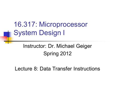 16.317: Microprocessor System Design I Instructor: Dr. Michael Geiger Spring 2012 Lecture 8: Data Transfer Instructions.