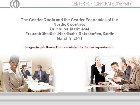 The Gender Quota and the Gender Economics of the Nordic Countries Dr. philos. Marit Hoel Frauenfrühstück, Nordische Botschaften, Berlin March 8, 2011 Images.