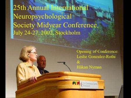 25th Annual International Neuropsychological Society Midyear Conference, July 24-27, 2002, Stockholm Opening of Conference: Leslie Gonzalez-Rothi & Håkan.