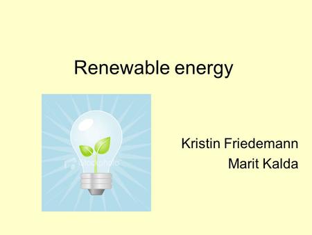 Renewable energy Kristin Friedemann Marit Kalda. What is renewable energy? Wind power Hydro power Sun energy Tidal energy.
