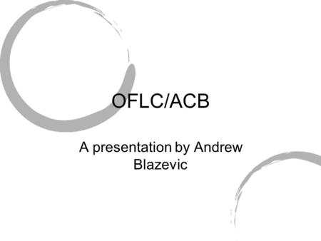 OFLC/ACB A presentation by Andrew Blazevic. What is the OFLC/ACB? The Office of Film and Literature Classification was the name of a censorship organisation.