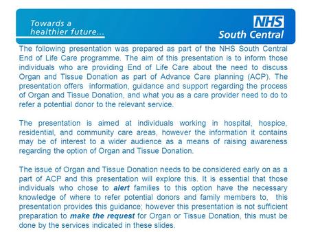 The following presentation was prepared as part of the NHS South Central End of Life Care programme. The aim of this presentation is to inform those individuals.