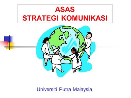 ASAS STRATEGI KOMUNIKASI Universiti Putra Malaysia.