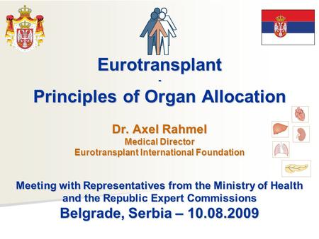 Eurotransplant- Principles of Organ Allocation Dr. Axel Rahmel Medical Director Eurotransplant International Foundation Meeting with Representatives from.