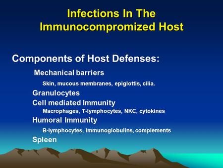 Infections In The Immunocompromized Host Components of Host Defenses: Mechanical barriers Skin, mucous membranes, epiglottis, cilia. Granulocytes Cell.