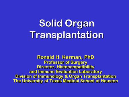 Solid Organ Transplantation Ronald H. Kerman, PhD Professor of Surgery Director, Histocompatibility and Immune Evaluation Laboratory Division of Immunology.
